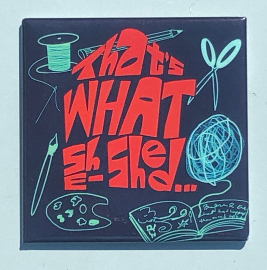 Magnet-That’s What She-Shed,  2.5 in. square High Quality Magnet, Funny Gifts for Her, Gift for Makers, Original Art, Lady Cave Decor